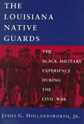 Louisiana Native Guards: The Black Military Experience During the Civil War