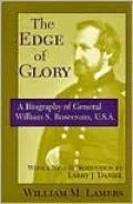 The Edge of Glory: A Biography of General William S. Rosecrans, U.S.A.