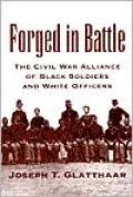Forged in Battle: The Civil War Alliance of Black Soldiers and White Officers