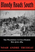 Bloody Roads South: The Wilderness to Cold Harbor, May-June 1864