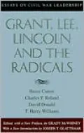 Grant, Lee, Lincoln and the Radicals: Essays on Civil War Leadership