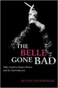 The Belle Gone Bad: White Southern Women Writers and the Dark Seductress