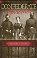 Confederate Heroines: 120 Southern Women Convicted by Union Military Justice