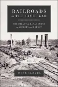 Railroads in the Civil War: The Impact of Management on Victory and Defeat