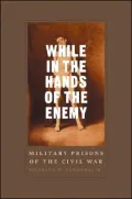 While in the Hands of the Enemy: Military Prisons of the Civil War
