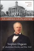 An American Planter: Stephen Duncan of Antebellum Natchez and New York