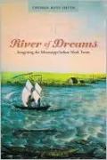River of Dreams: Imagining the Mississippi Before Mark Twain