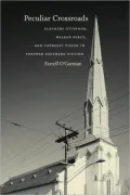 Peculiar Crossroads: Flannery O'Connor, Walker Percy, and Catholic Vision in Postwar Southern Fiction