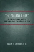 Fourth Ghost: White Southern Writers and European Fascism 1930-1950