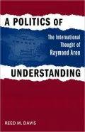 Politics of Understanding: The International Thought of Raymond Aron