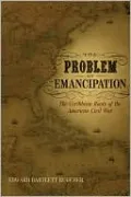 Problem of Emancipation: The Caribbean Roots of the American Civil War
