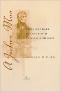 A Jackson Man: Amos Kendall and the Rise of American Democracy (Southern Biography Series)