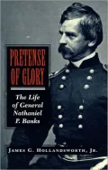 Pretense of Glory: The Life of General Nathaniel P. Banks