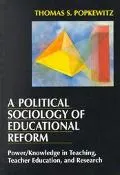 Political Sociology of Educational Reform Power/Knowledge in Teaching, Teacher Education, an...