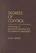Degrees of Control A Sociology of Educational Expansion and Occupational Credentialism