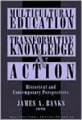 Multicultural Education, Transformative Knowledge and Action: Historical and Contemporary Perspectives