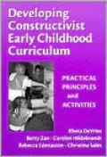 Developing Constructivist Early Childhood Curriculum: Practical Principles and Activities