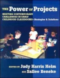 The Power of Projects: Meeting Contemporary Challenges in Early Childhood Classrooms--Strategies and Solutions