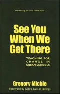 See You When We Get There : Teaching for Change in Urban Schools