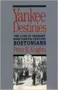 Yankee Destinies : The Lives of Ordinary Nineteenth-Century Bostonians