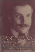 Santayana, Pragmatism, and the Spirtitual Life