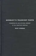 Germany's Transient Pasts : Preservation and National Memory in the Twentieth Century