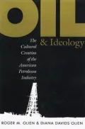Oil and Ideology: The Cultural Creation of the American Petroleum Industry
