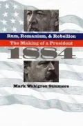 Rum, Romanism, and Rebellion: The Making of a President 1884