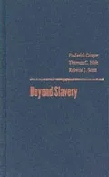 Beyond Slavery : Explorations of Race, Labor and Citizenship in Post-Emancipation Societies