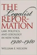 The Legalist Reformation: Law, Politics and Ideology in New York, 1920-1980