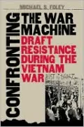 Confronting the War Machine: Draft Resistance during the Vietnam War