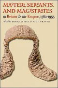 Masters, Servants, and Magistrates in Britain and the Empire, 1562-1955(Studies in Legal History Series)