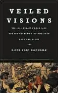 Veiled Visions: The 1906 Atlanta Race Riot and the Reshaping of American Race Relations