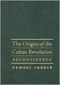 The Origins of the Cuban Revolution Reconsidered
