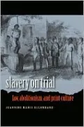 Slavery on Trial: Law, Abolitionism, and Print Culture