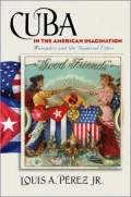Cuba in the American Imagination: Metaphor and the Imperial Ethos