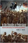 In the Trenches at Petersburg: Field Fortifications and Confederate Defeat