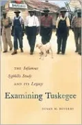 Examining Tuskegee: The Infamous Syphilis Study and Its Legacy (The John Hope Franklin Series in African American History and Culture)