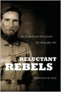 Reluctant Rebels: The Confederates Who Joined the Army After 1861