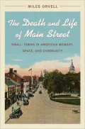 The Death and Life of Main Street: Small Towns in American Memory, Space, and Community