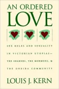 An Ordered Love: Sex Roles and Sexuality in Victorian Utopias--the Shakers, the Mormons, and the Oneida Community