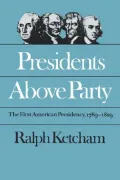 Presidents above Party : The First American Presidency, 1789-1829