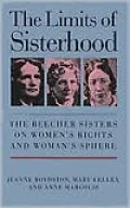 The Limits of Sisterhood: The Beecher Sisters on Women's Rights and Woman's Sphere