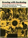 Growing with Gardening: A Twelve-Month Guide for Therapy, Recreation, and Education