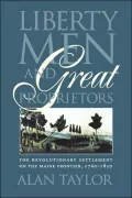Liberty Men and Great Proprietors: The Revolutionary Settlement on the Maine Frontier, 1760-1820