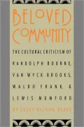 Beloved Community: The Cultural Criticism of Randolph Bourne, Van Wyck Brooks, Waldo Frank and Lewis Mumford