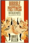 Horrible Prettiness: Burlesque and American Culture