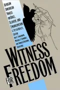 Witness for Freedom: African American Voices on Race, Slavery, and Emancipation