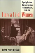 Invalid Women: Figuring Feminine Illness in American Fiction and Culture, 1840-1940