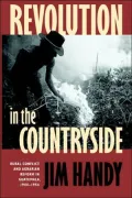 Revolution in the Countryside: Rural Conflict and Agrarian Reform in Guatemala, 1944-1954
